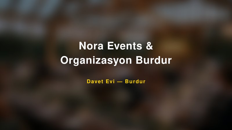 Nora Events & Organizasyon Burdur — Burdur Kır Düğünü Mekanı Rehberi