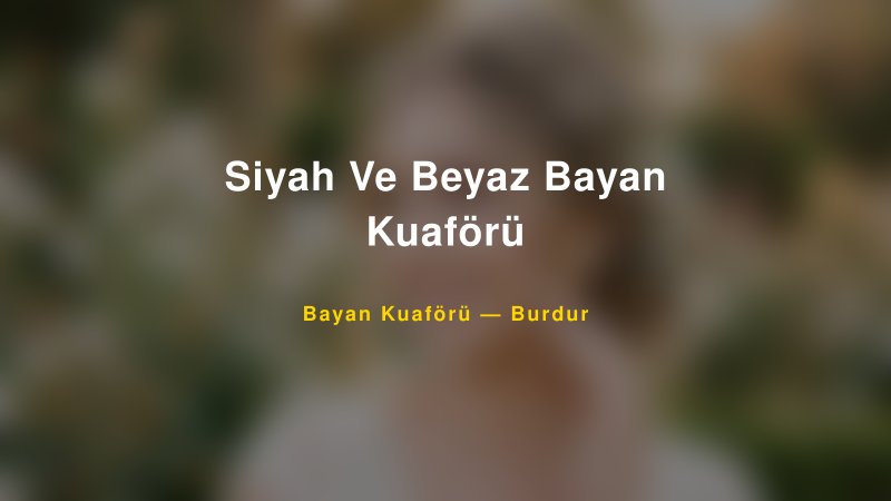 Siyah Ve Beyaz Bayan Kuaförü — Burdur Kır Düğünü Mekanı Rehberi