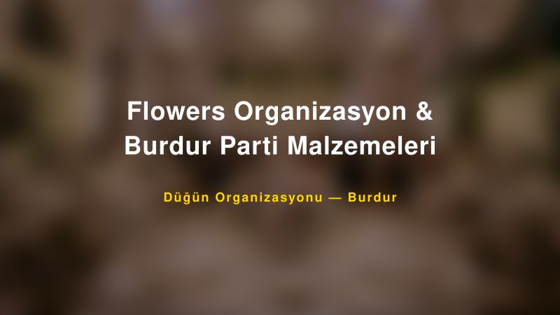 Flowers Organizasyon & Burdur Parti Malzemeleri — Burdur Kır Düğünü Mekanı Rehberi