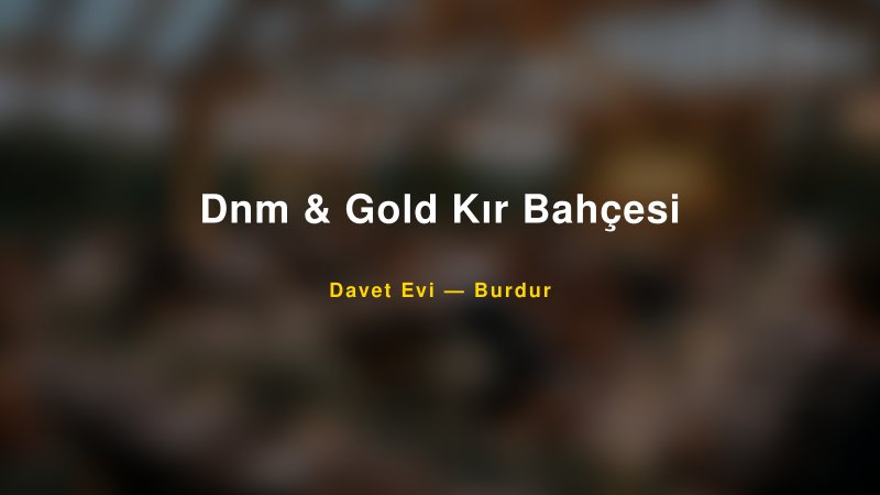 Dnm & Gold Kır Bahçesi — Burdur Kır Düğünü Mekanı Rehberi